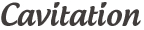 Cavitation